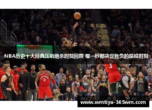 NBA历史十大经典压哨绝杀时刻回顾 每一秒都决定胜负的巅峰时刻