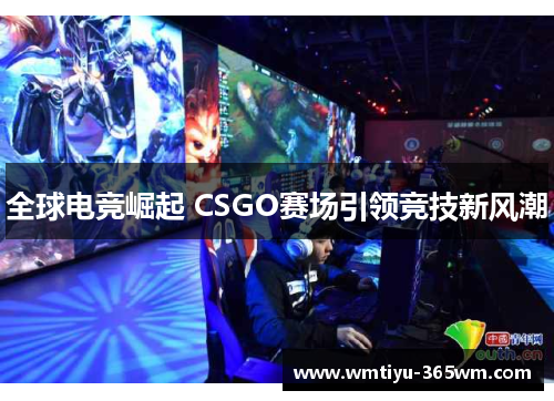 全球电竞崛起 CSGO赛场引领竞技新风潮