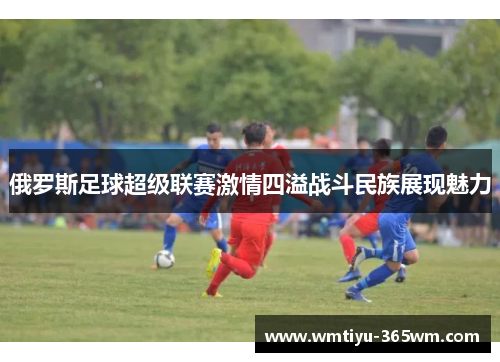 俄罗斯足球超级联赛激情四溢战斗民族展现魅力