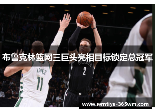布鲁克林篮网三巨头亮相目标锁定总冠军