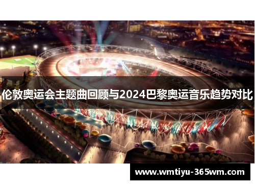 伦敦奥运会主题曲回顾与2024巴黎奥运音乐趋势对比